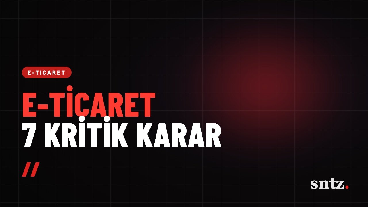 E-Ticaret Sitesi Kurarken 7 Kritik Karar
